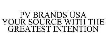 PV BRANDS USA YOUR SOURCE WITH THE GREATEST INTENTION