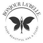 BONJOUR LA' BELLE; EVERY BEAUTIFUL HAS A STORY