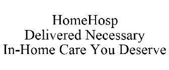 HOMEHOSP DELIVERED NECESSARY IN-HOME CARE YOU DESERVE