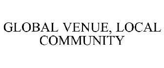 GLOBAL VENUE, LOCAL COMMUNITY