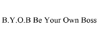 B.Y.O.B BE YOUR OWN BOSS