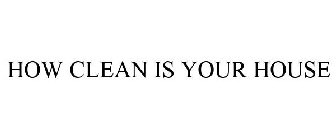 HOW CLEAN IS YOUR HOUSE