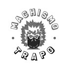 · MACHISMO · TRAPO