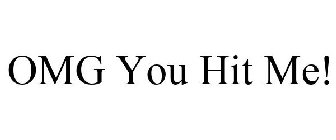 OMG YOU HIT ME!