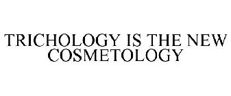 TRICHOLOGY IS THE NEW COSMETOLOGY