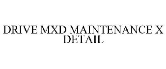 DRIVE MXD MAINTENANCE X DETAIL