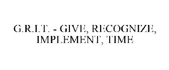 G.R.I.T. - GIVE, RECOGNIZE, IMPLEMENT, TIME