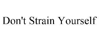 DON'T STRAIN YOURSELF