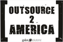 OUTSOURCE 2 AMERICA GALAXE.SOLUTIONS