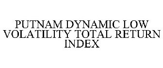 PUTNAM DYNAMIC LOW VOLATILITY TOTAL RETURN INDEX