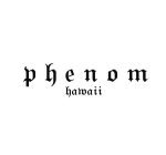 PHENOM HAWAII