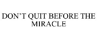 DON'T QUIT BEFORE THE MIRACLE