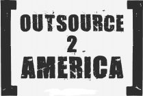 OUTSOURCE 2 AMERICA