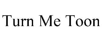 TURN ME TOON