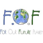 F.O.F. FOR OUR FUTURE PLANET
