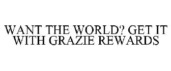 WANT THE WORLD? GET IT WITH GRAZIE REWARDS.