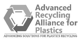 ADVANCED RECYCLING ALLIANCE FOR PLASTICS ADVANCING SOLUTIONS FOR PLASTICS RECYCLING