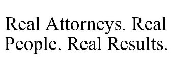 REAL ATTORNEYS. REAL PEOPLE. REAL RESULTS.