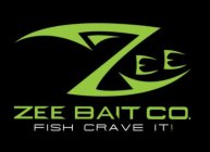 Z E E ZEE BAIT CO. FISH CRAVE IT!