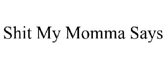 SHIT MY MOMMA SAYS