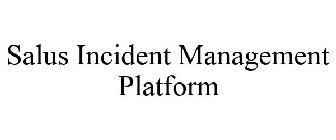 SALUS INCIDENT MANAGEMENT PLATFORM