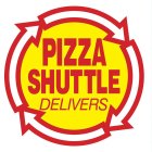 PIZZA SHUTTLE DELIVERS