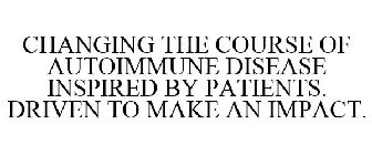 CHANGING THE COURSE OF AUTOIMMUNE DISEASE INSPIRED BY PATIENTS. DRIVEN TO MAKE AN IMPACT.