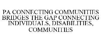 PA CONNECTING COMMUNITIES BRIDGES THE GAP CONNECTING INDIVIDUALS, DISABILITIES, COMMUNITIES