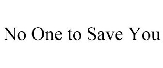 NO ONE TO SAVE YOU