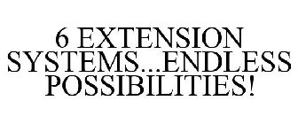 6 EXTENSION SYSTEMS...ENDLESS POSSIBILITIES!
