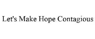 LET'S MAKE HOPE CONTAGIOUS