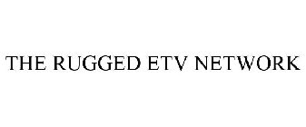THE RUGGED ETV NETWORK