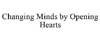 CHANGING MINDS BY OPENING HEARTS