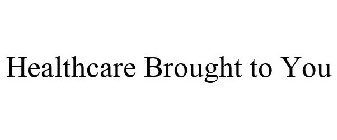HEALTHCARE BROUGHT TO YOU