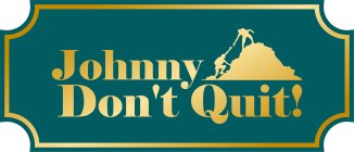 JOHNNY DON'T QUIT!