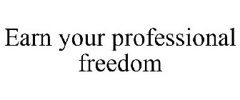 EARN YOUR PROFESSIONAL FREEDOM