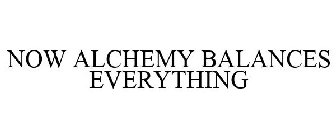 NOW ALCHEMY BALANCES EVERYTHING