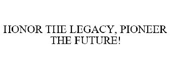 HONOR THE LEGACY, PIONEER THE FUTURE!