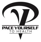 P PACE YOURSELF TO HEALTH