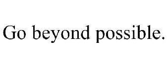 GO BEYOND POSSIBLE.