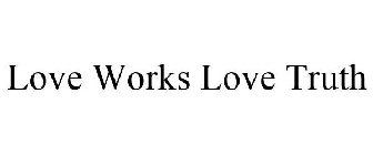 LOVE WORKS LOVE TRUTH