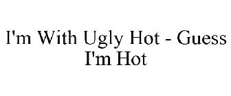 I'M WITH UGLY HOT - GUESS I'M HOT