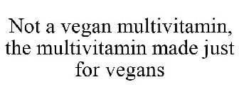 NOT A VEGAN MULTIVITAMIN, THE MULTIVITAMIN MADE JUST FOR VEGANS