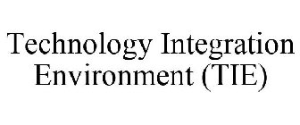 TECHNOLOGY INTEGRATION ENVIRONMENT (TIE)