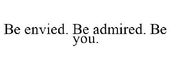 BE ENVIED. BE ADMIRED. BE YOU.