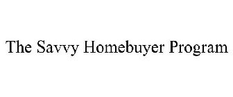 THE SAVVY HOMEBUYER PROGRAM