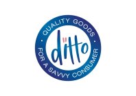 DITTO · QUALITY GOODS · FOR A SAVVY CONSUMER
