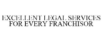 EXCELLENT LEGAL SERVICES FOR EVERY FRANCHISOR