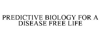 PREDICTIVE BIOLOGY FOR A DISEASE FREE LIFE