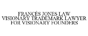 FRANCÉS JONES LAW VISIONARY TRADEMARK LAWYER FOR VISIONARY FOUNDERS